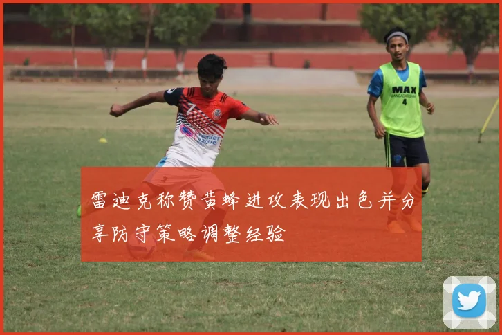 雷迪克称赞黄蜂进攻表现出色并分享防守策略调整经验